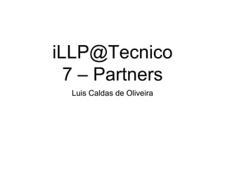 iLLP@Tecnico
7 – Partners
Luis Caldas de Oliveira
 