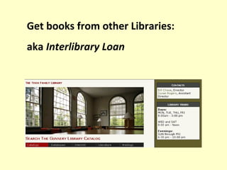 Get books from other Libraries:
aka Interlibrary Loan
 