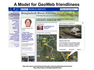 A Model for GeoWeb friendliness http://dev.opera.com/articles/view/location-based-publishing-and-services/ http://dharmafly.com/blog/bangladeshboat 