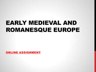 EARLY MEDIEVAL AND
ROMANESQUE EUROPE


ONLINE ASSIGNMENT
 