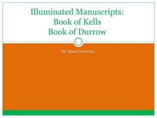 Illuminated Manuscripts: Book of KellsBook of Durrow By: KhariPressley 