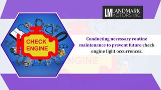 Conducting necessary routine
maintenance to prevent future check
engine light occurrences.
 