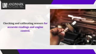 Checking and calibrating sensors for
accurate readings and engine
control.
 