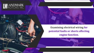 Examining electrical wiring for
potential faults or shorts affecting
engine function.
 