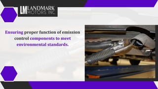 Ensuring proper function of emission
control components to meet
environmental standards.
 