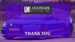 https://www.serviceatlandmark.com/
https://www.facebook.com/landmarkmotorsinc/
THANK YOU
 