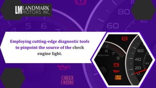 Employing cutting-edge diagnostic tools
to pinpoint the source of the check
engine light.
 