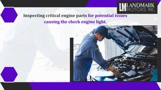 Inspecting critical engine parts for potential issues
causing the check engine light.
 