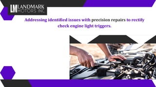 Addressing identified issues with precision repairs to rectify
check engine light triggers.
 