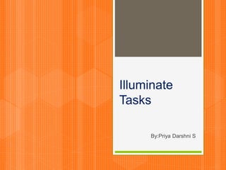 Illuminate
Tasks
By:Priya Darshni S
 