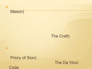 

Mason)

The Craft)


Priory of Sion)
The Da Vinci
Code

 