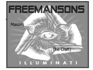 Freemansons
•

Mason)

The Craft)

 