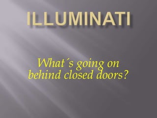 What´s going on
behind closed doors?
 