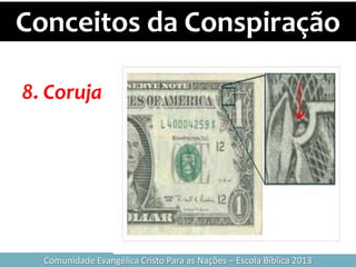 Conceitos da Conspiração
Comunidade Evangélica Cristo Para as Nações – Escola Bíblica 2013
8. Coruja
 