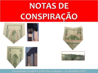 Comunidade Evangélica Cristo Para as Nações – Escola Bíblica 2013
NOTAS DE
CONSPIRAÇÃO
 