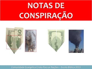 Comunidade Evangélica Cristo Para as Nações – Escola Bíblica 2013
NOTAS DE
CONSPIRAÇÃO
 