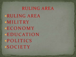 RULING AREA
MILITRY
ECONOMY
EDUCATION
POLITICS
SOCIET Y
 