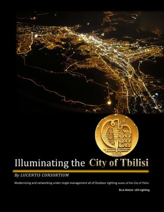 Illuminating the City of Tbilisi
By LUCENTIS CONSORTIUM
Modernizing and networking under single management all of Outdoor Lighting assets of the City of Tbilisi
BLUE ARROW LED Lighting
 
