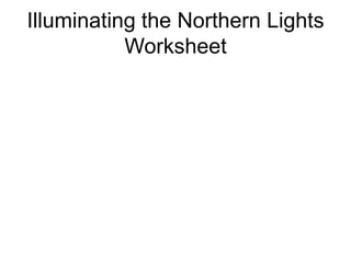 Illuminating the Northern Lights
           Worksheet
 