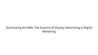 Illuminating the Web: The Essence of Display Advertising in Digital
Marketing
 
