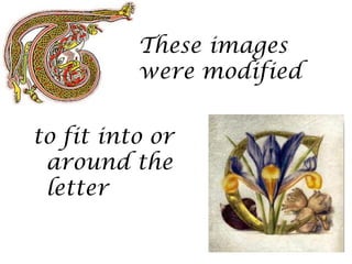 These images
          were modified


to fit into or
 around the
 letter
 