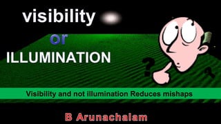 Visibility and not illumination Reduces mishaps
 