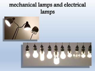 mechanical lamps and electrical
lamps
 