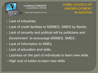 ICT
ICT training
Computer services
Mobile phones and Repairs
Packaging and printing
Food and Catering services
Make up and Beauty homes
Textile making and Fashion design
Transport and Transport Management
Services
ILLUMINATION CONCEPTS
E-LEARNING CENTRE
www.e-learningcentre.com.ng
 