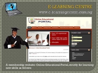 A membership website: Online Educational Portal, strictly for learning
new skills as follows:
 