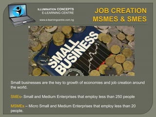 Government cannot do it alone by creating industries
to provide jobs
ILLUMINATION CONCEPTS
E-LEARNING CENTRE
www.e-learningcentre.com.ng
 