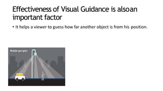 Effectiveness of Visual Guidance is alsoan
important factor
• It helps a viewer to guess how far another object is from his position.
 