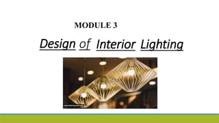 Design of Interior Lighting
MODULE 3
 