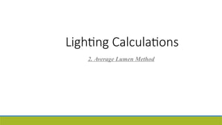 Lighting Calculations
2. Average Lumen Method
 
