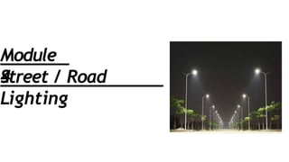 Module
4
Street / Road
Lighting
 