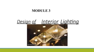 Design of Interior Lighting
MODULE 3
 