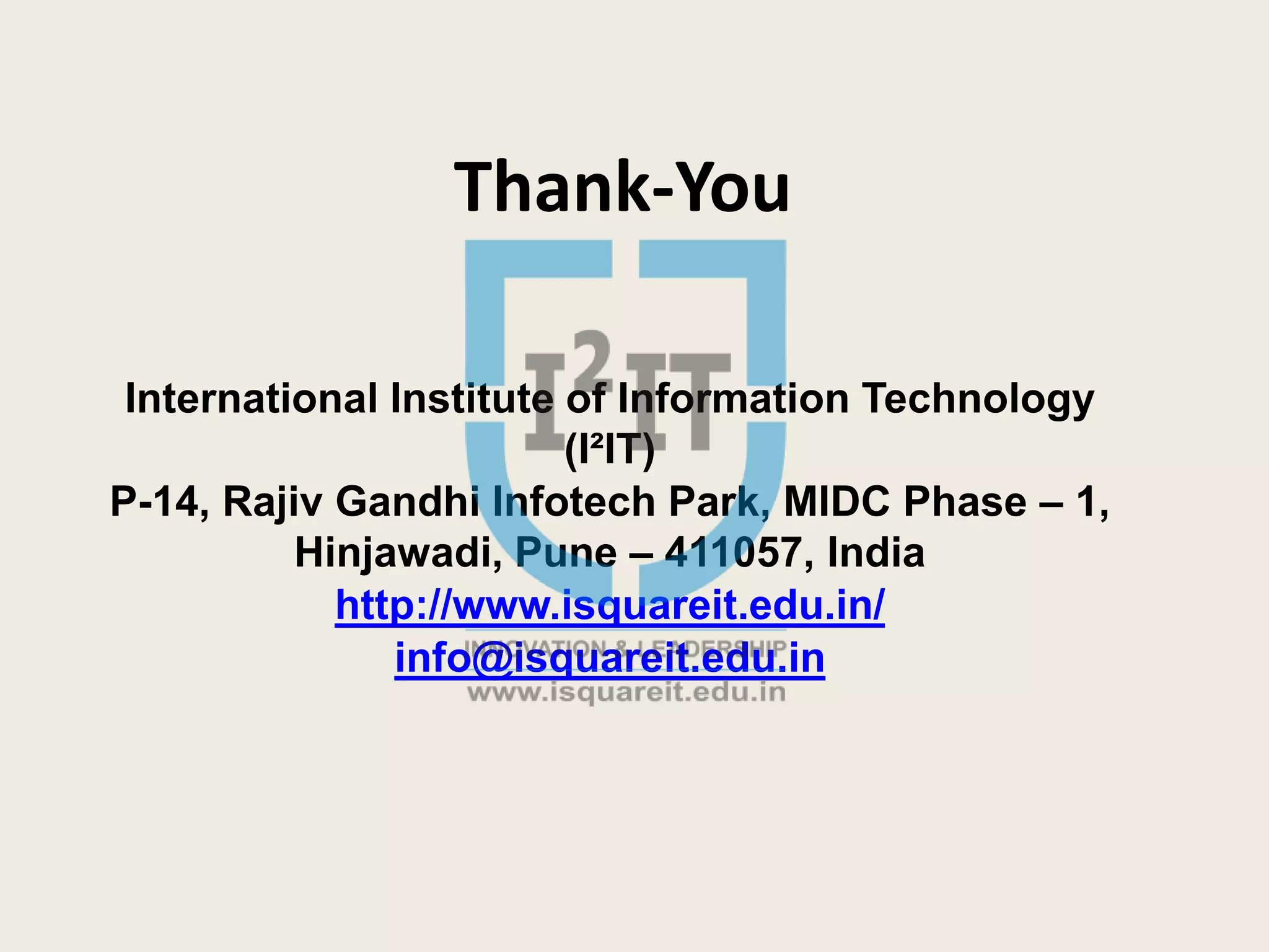 Thank-You
International Institute of Information Technology
(I²IT)
P-14, Rajiv Gandhi Infotech Park, MIDC Phase – 1,
Hinjawadi, Pune – 411057, India
http://www.isquareit.edu.in/
info@isquareit.edu.in
 