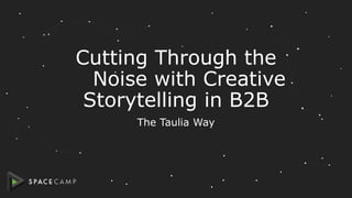 Cutting Through the
Noise with Creative
Storytelling in B2B
The Taulia Way
 