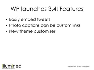 WP launches 3.4! Features
• Easily embed tweets
• Photo captions can be custom links
• New theme customizer




          ...