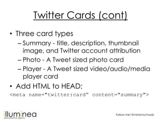 Twitter Cards (cont)
• Three card types
  – Summary - title, description, thumbnail
    image, and Twitter account attribu...