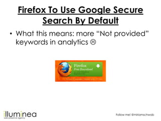 Firefox To Use Google Secure
        Search By Default
• What this means: more “Not provided”
  keywords in analytics 


...
