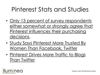 Pinterest Stats and Studies
• Only 13 percent of survey respondents
  either somewhat or strongly agree that
  Pinterest i...
