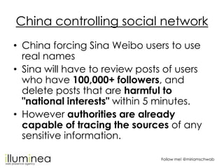 China controlling social network
• China forcing Sina Weibo users to use
  real names
• Sina will have to review posts of ...