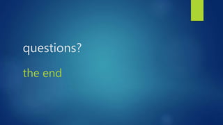 questions?
the end
 