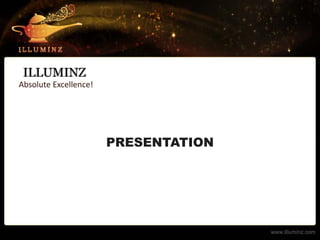ILLUMINZ
Absolute Excellence!




                       PRESENTATION
 