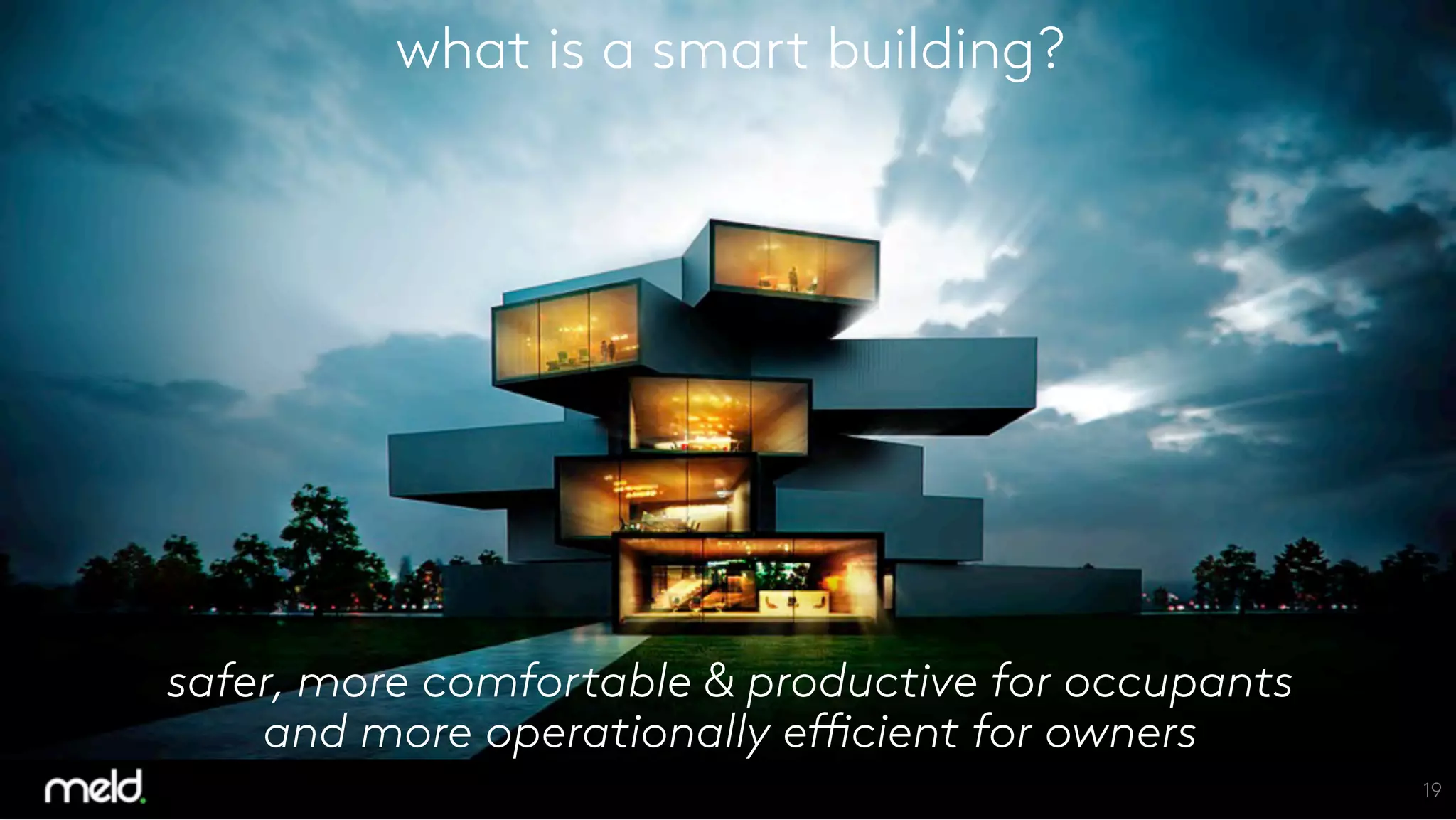 19
safer, more comfortable & productive for occupants
and more operationally efficient for owners 
what is a smart building?
 