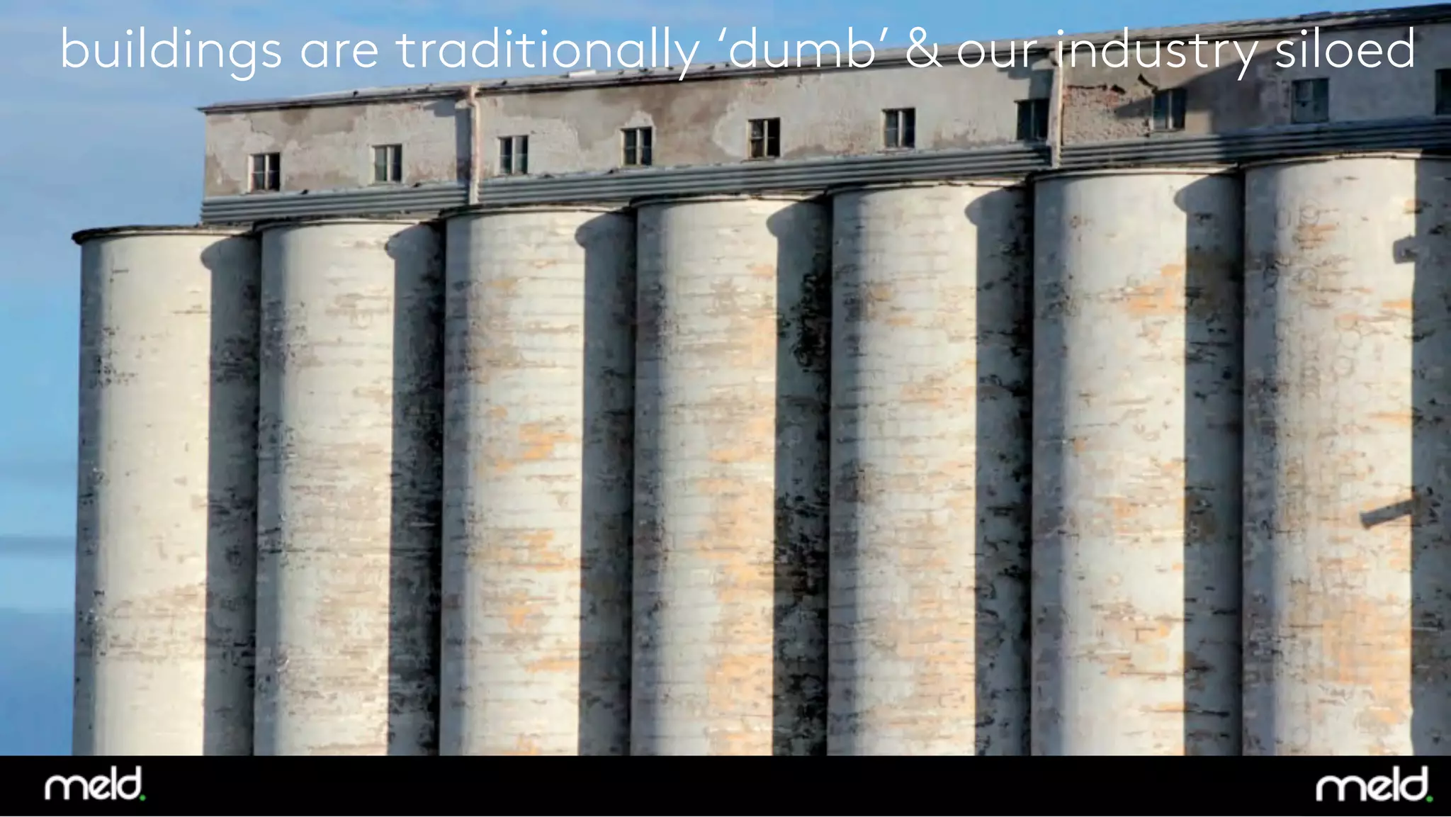 23	

buildings are traditionally ‘dumb’ & our industry siloed
 