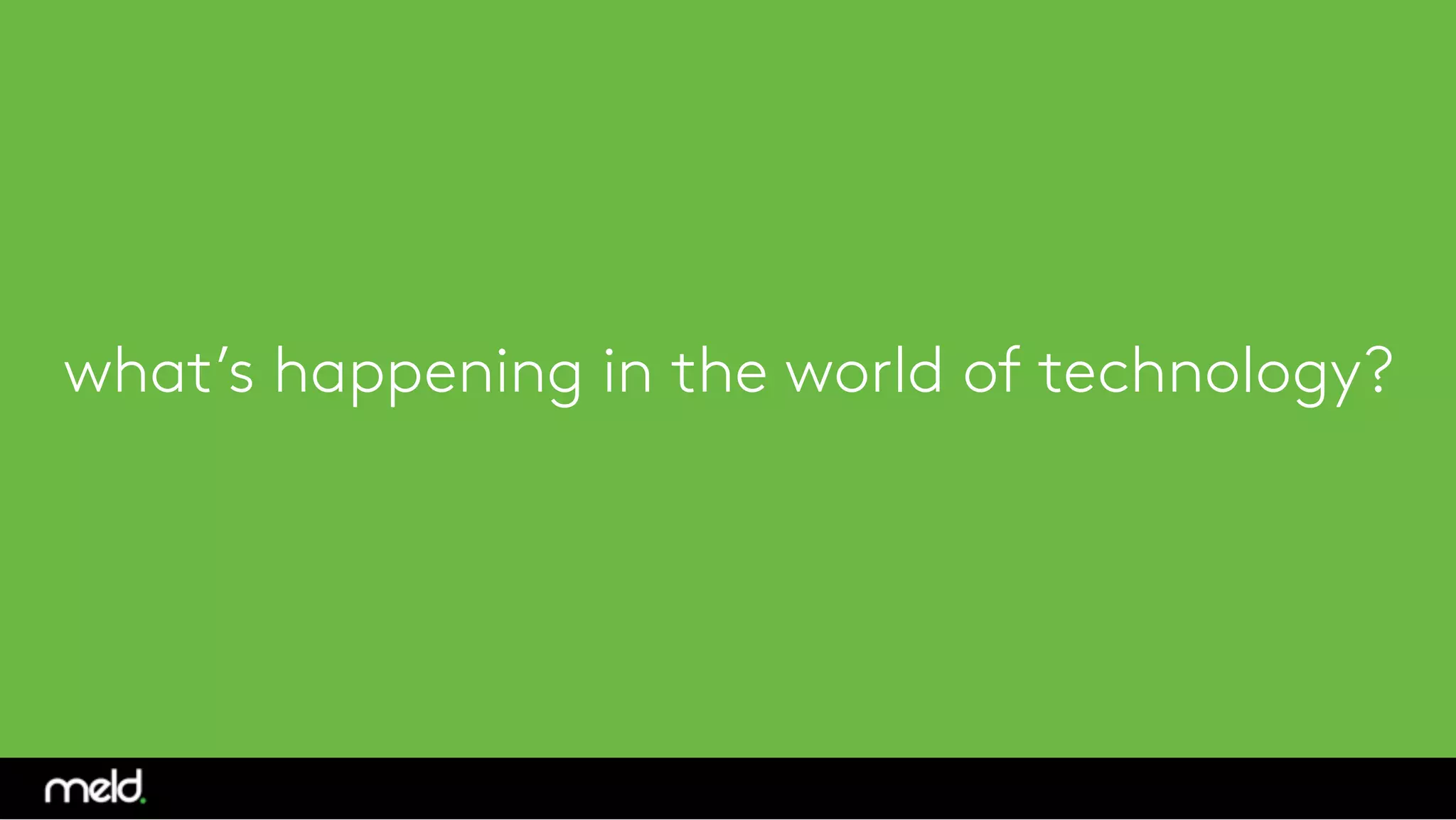 what’s happening in the world of technology?
 