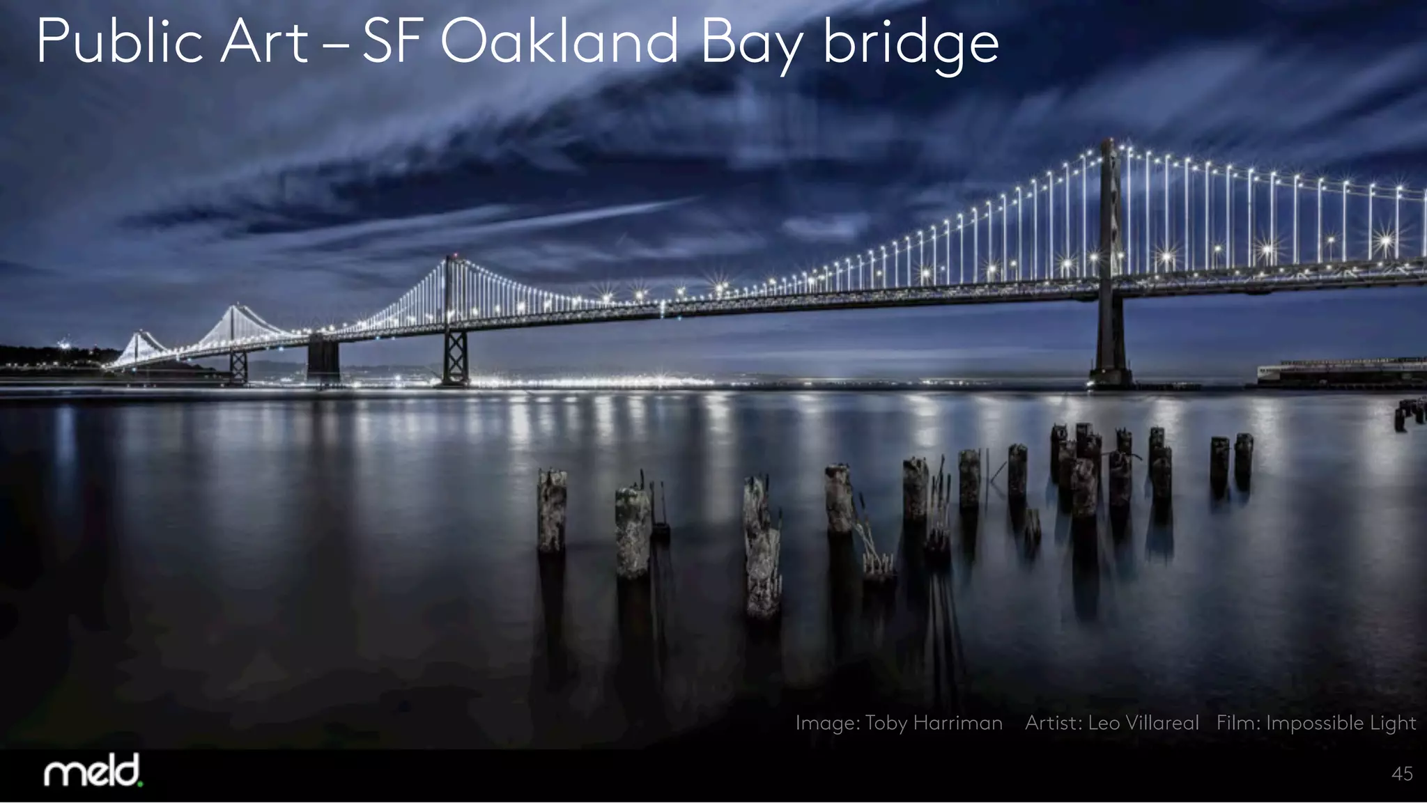 45
Soft stop
Placemaking - Nature trail
Public Art – SF Oakland Bay bridge
Image: Toby Harriman Artist: Leo Villareal Film: Impossible Light 
 