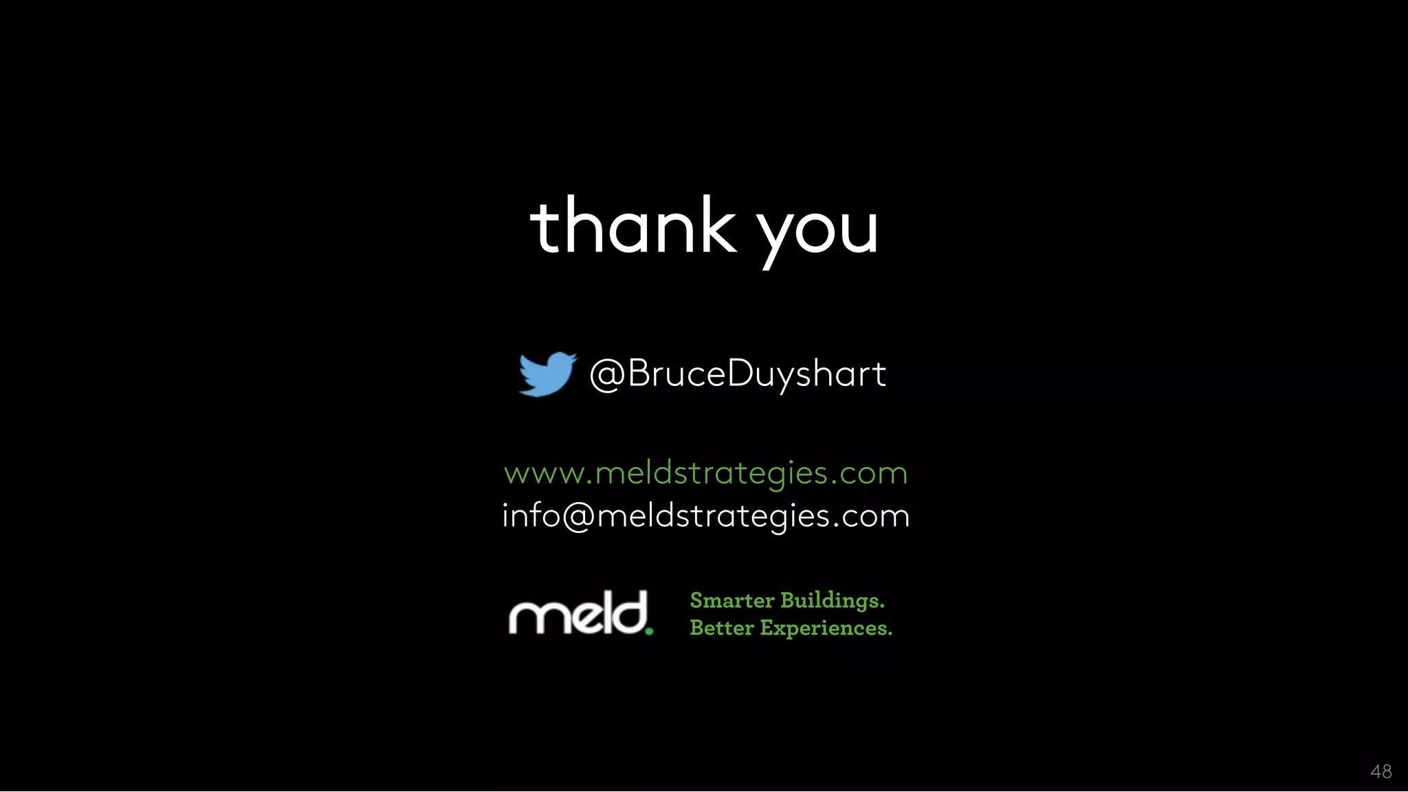 tthhaannkk yyoouu
@BruceDuyshart
www.meldstrategies.com
info@meldstrategies.com

48
Smarter Buildings.
Better Experiences.
 