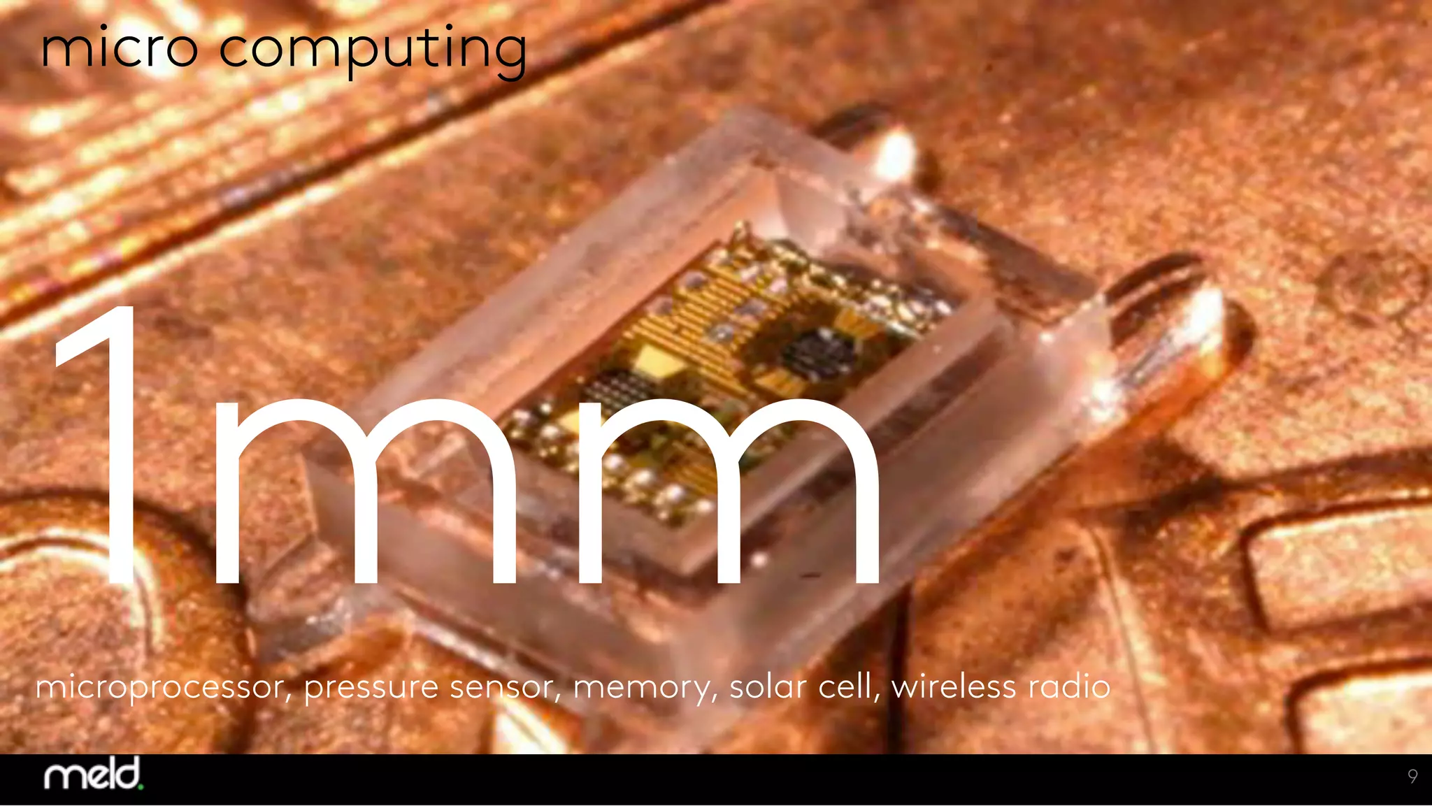 nano computing
9
micro computing
1mm
microprocessor, pressure sensor, memory, solar cell, wireless radio
 